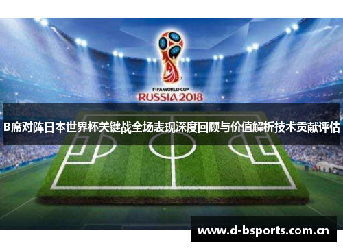 B席对阵日本世界杯关键战全场表现深度回顾与价值解析技术贡献评估